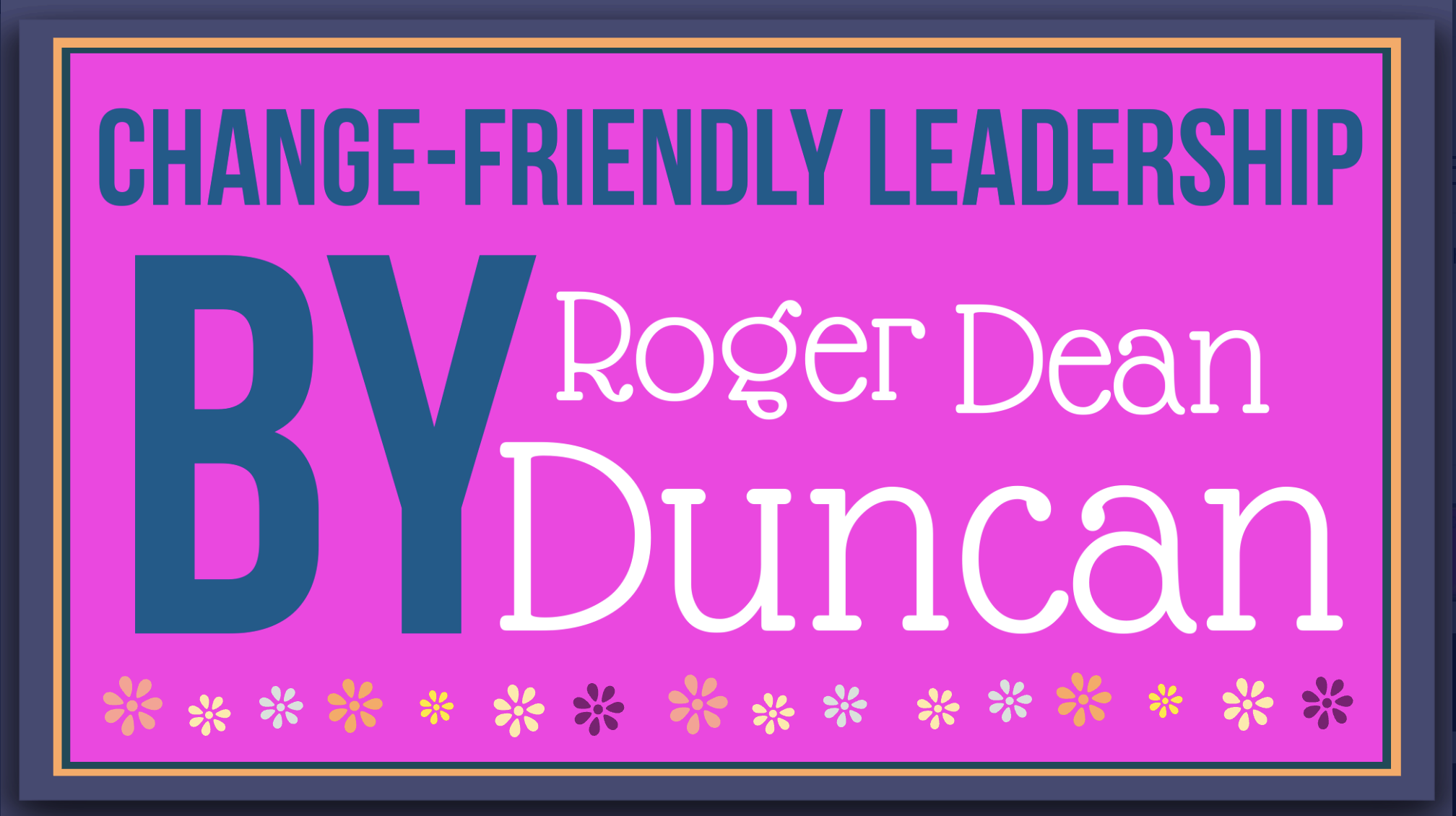 Change Friendly Leadership By Robert Dean Duncan